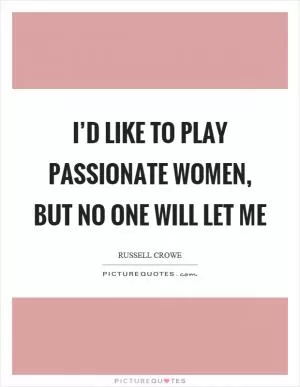 I’d like to play passionate women, but no one will let me Picture Quote #1