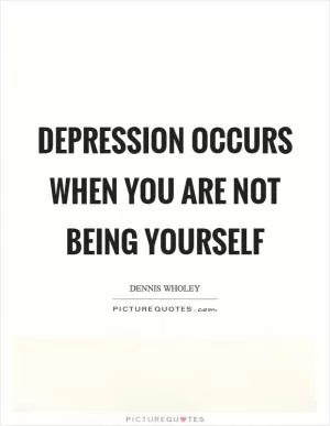 Depression occurs when you are not being yourself Picture Quote #1