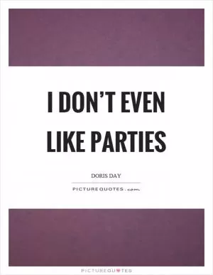 I don’t even like parties Picture Quote #1