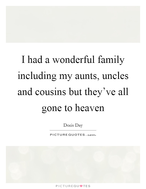 I had a wonderful family including my aunts, uncles and cousins but they've all gone to heaven Picture Quote #1