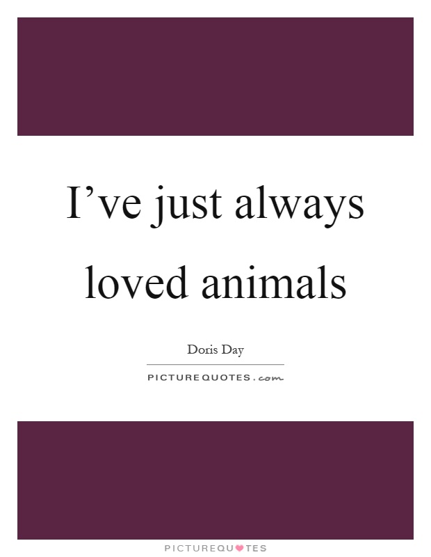 I've just always loved animals Picture Quote #1