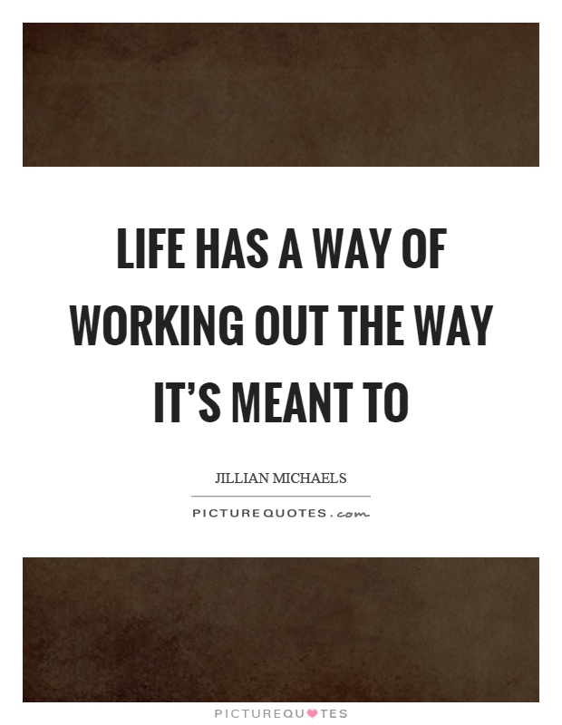 Life has a way of working out the way it's meant to Picture Quote #1