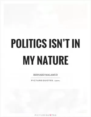 Politics isn’t in my nature Picture Quote #1