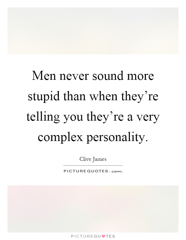 Men never sound more stupid than when they're telling you they're a very complex personality Picture Quote #1