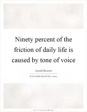 Ninety percent of the friction of daily life is caused by tone of voice Picture Quote #1