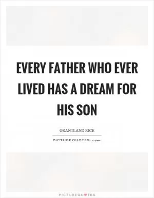 Every father who ever lived has a dream for his son Picture Quote #1