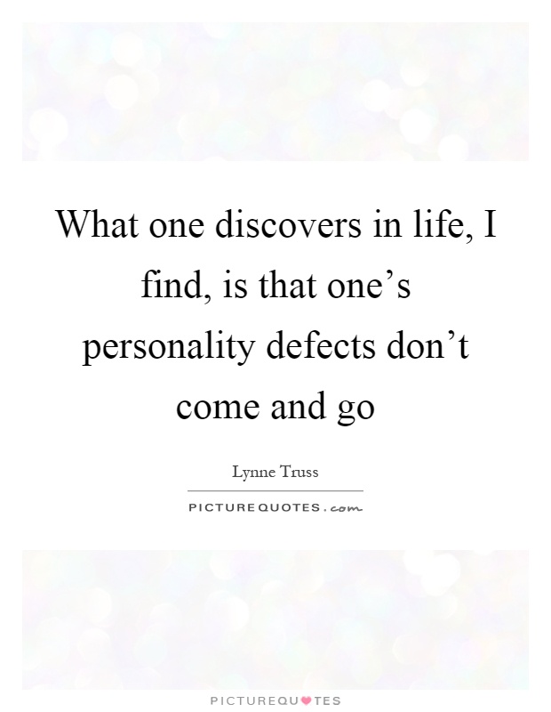 What one discovers in life, I find, is that one's personality defects don't come and go Picture Quote #1
