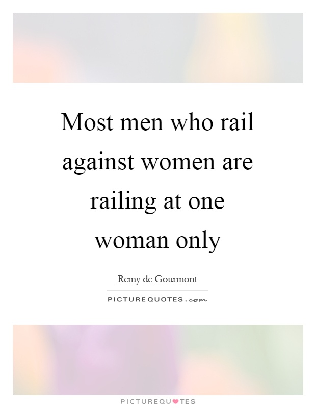 Most men who rail against women are railing at one woman only Picture Quote #1