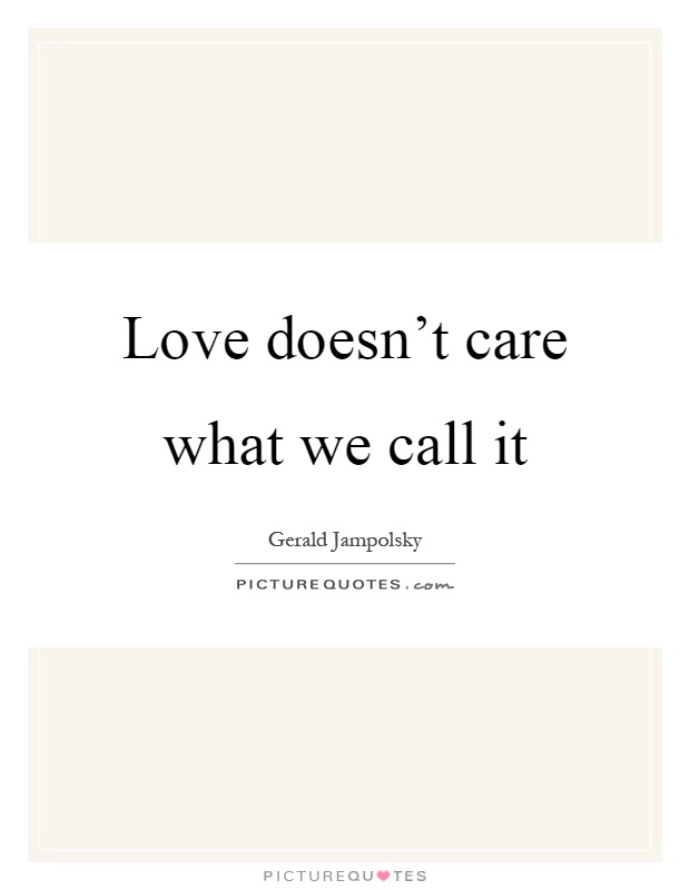 Love doesn't care what we call it Picture Quote #1