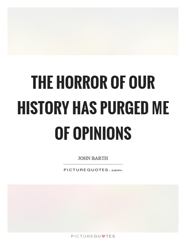 The horror of our history has purged me of opinions Picture Quote #1