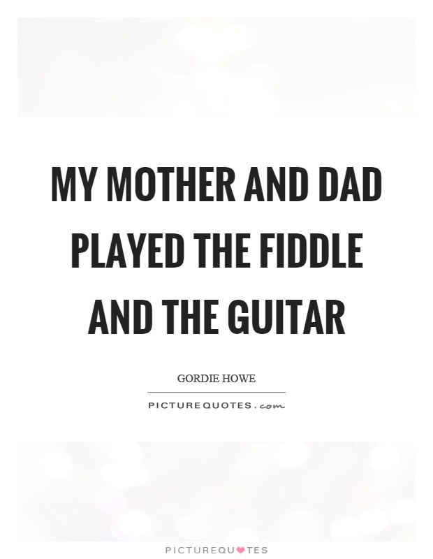 My mother and dad played the fiddle and the guitar Picture Quote #1