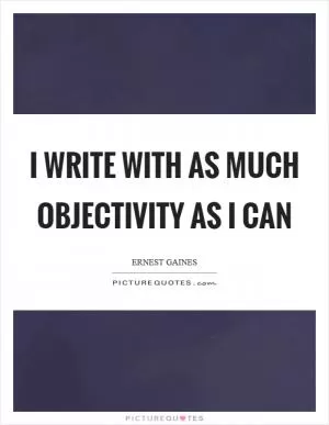 I write with as much objectivity as I can Picture Quote #1