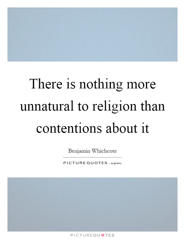 There is nothing more unnatural to religion than contentions about it Picture Quote #1