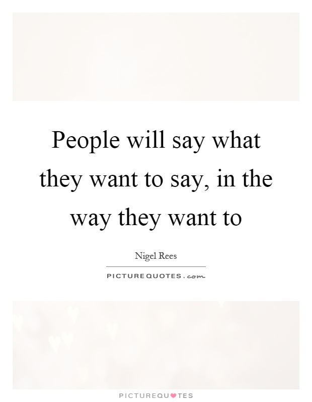People will say what they want to say, in the way they want to Picture Quote #1