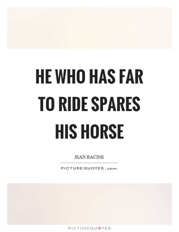 He who has far to ride spares his horse Picture Quote #1