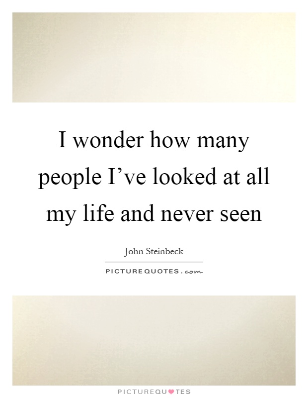 I wonder how many people I've looked at all my life and never seen Picture Quote #1