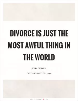 Divorce is just the most awful thing in the world Picture Quote #1