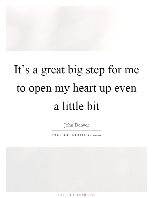 It's a great big step for me to open my heart up even a little bit Picture Quote #1