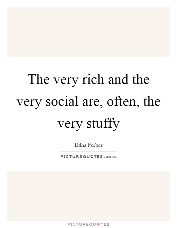 The very rich and the very social are, often, the very stuffy Picture Quote #1