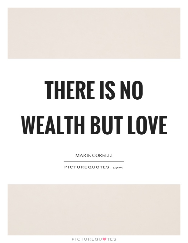 There is no wealth but love Picture Quote #1