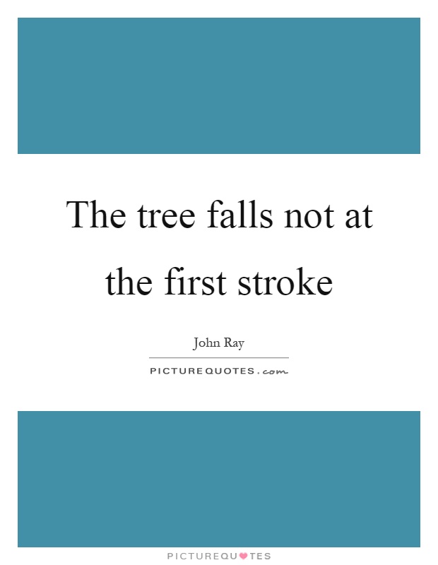 The tree falls not at the first stroke Picture Quote #1