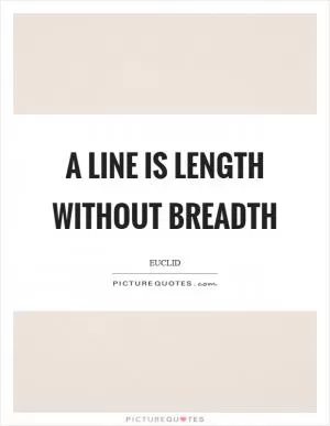 A line is length without breadth Picture Quote #1