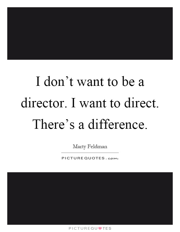 I don't want to be a director. I want to direct. There's a difference Picture Quote #1