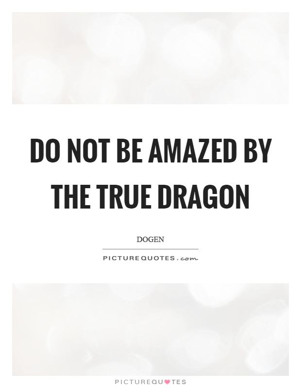 Do not be amazed by the true dragon Picture Quote #1