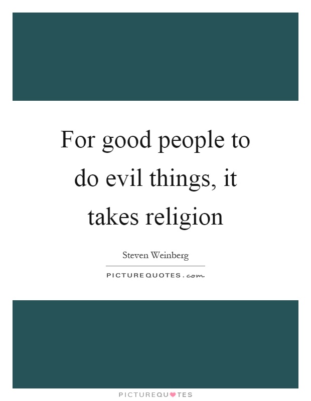 For good people to do evil things, it takes religion Picture Quote #1