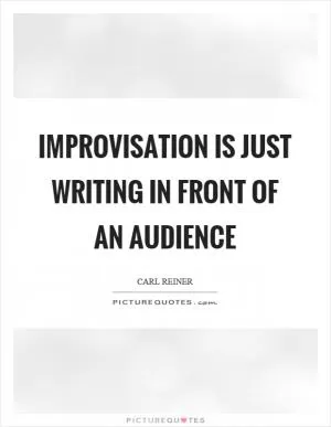 Improvisation is just writing in front of an audience Picture Quote #1