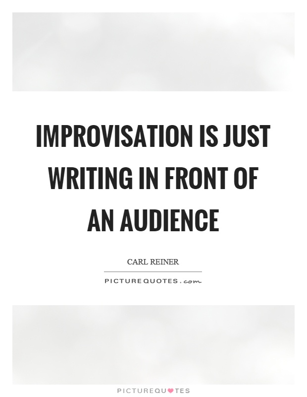 Improvisation is just writing in front of an audience Picture Quote #1