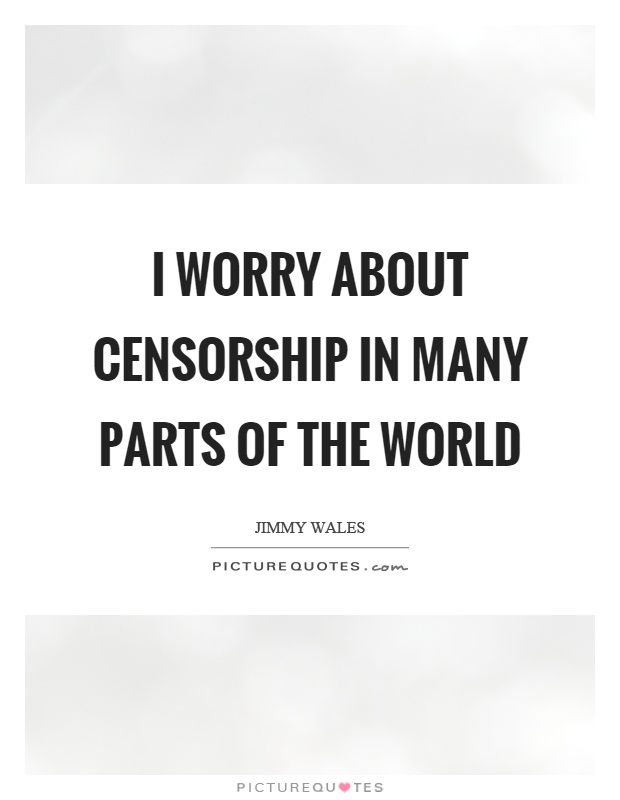 I worry about censorship in many parts of the world Picture Quote #1