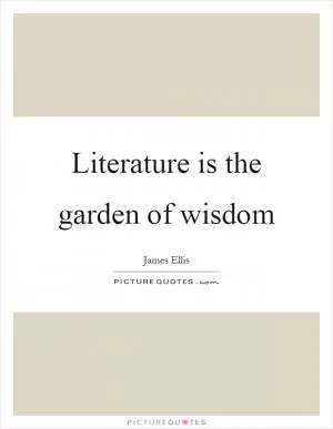 Literature is the garden of wisdom Picture Quote #1
