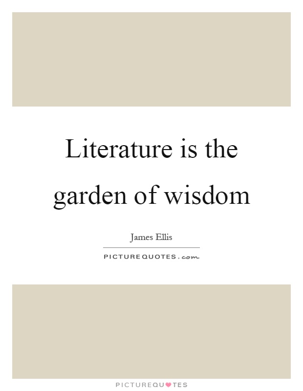 Literature is the garden of wisdom Picture Quote #1