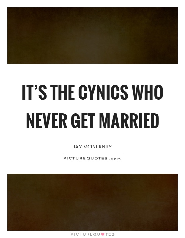It's the cynics who never get married Picture Quote #1