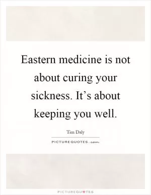 Eastern medicine is not about curing your sickness. It’s about keeping you well Picture Quote #1
