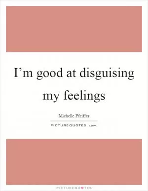 I’m good at disguising my feelings Picture Quote #1