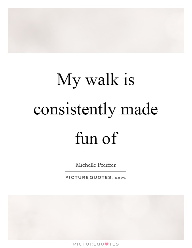 My walk is consistently made fun of Picture Quote #1