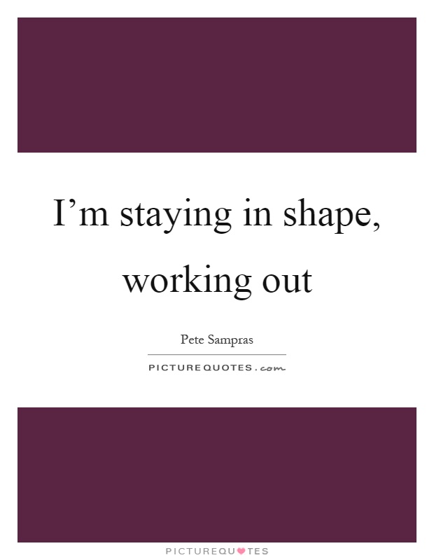 I'm staying in shape, working out Picture Quote #1