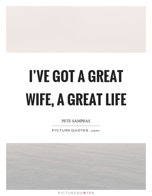 I've got a great wife, a great life Picture Quote #1