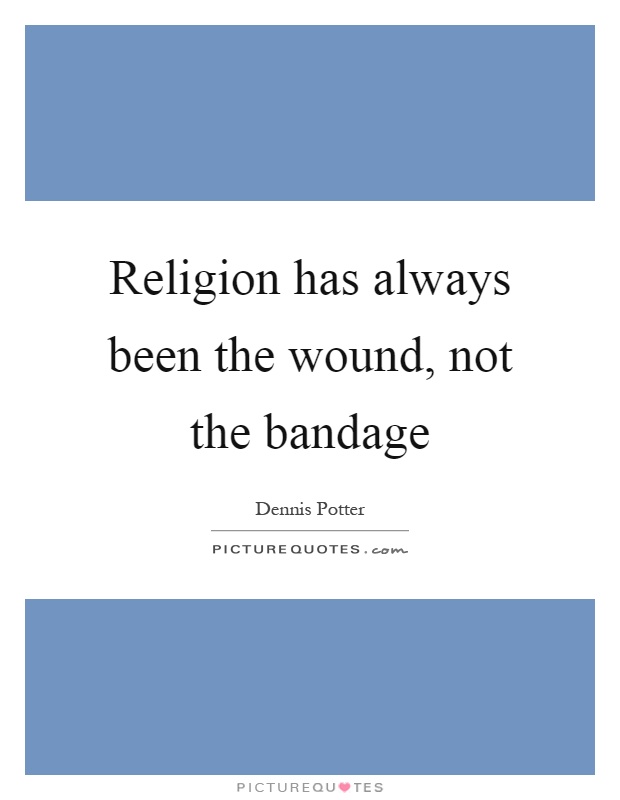 Religion has always been the wound, not the bandage Picture Quote #1