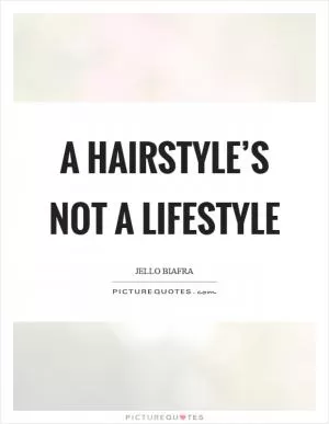 A hairstyle’s not a lifestyle Picture Quote #1