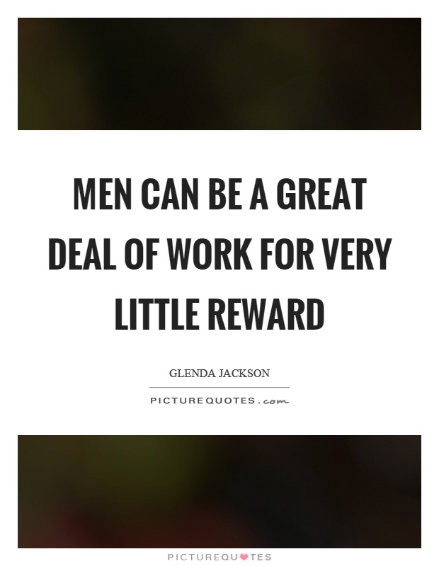 Men can be a great deal of work for very little reward Picture Quote #1