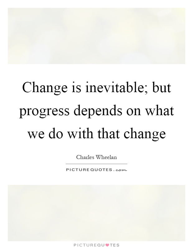 Change is inevitable; but progress depends on what we do with that change Picture Quote #1