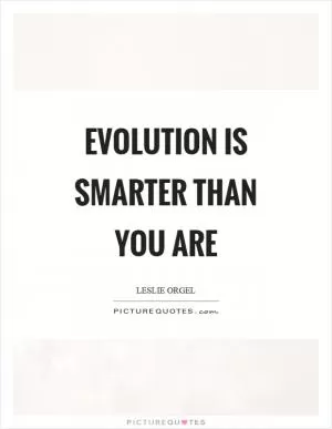 Evolution is smarter than you are Picture Quote #1