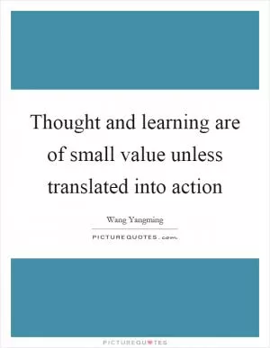 Thought and learning are of small value unless translated into action Picture Quote #1