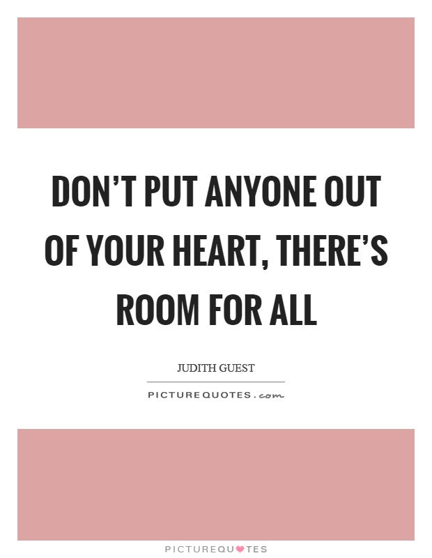 Don't put anyone out of your heart, there's room for all Picture Quote #1