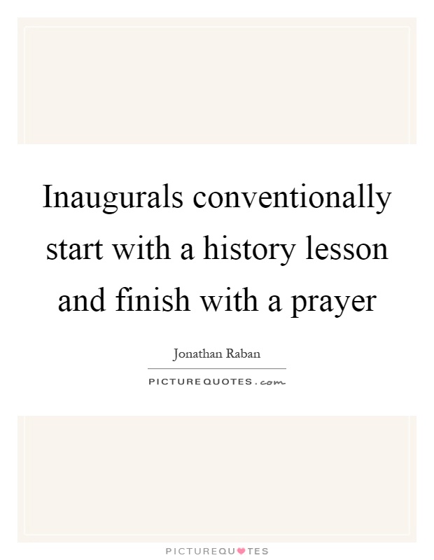 Inaugurals conventionally start with a history lesson and finish with a prayer Picture Quote #1