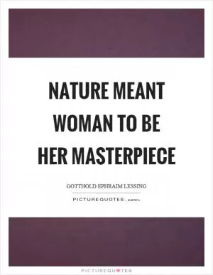 Nature meant woman to be her masterpiece Picture Quote #1