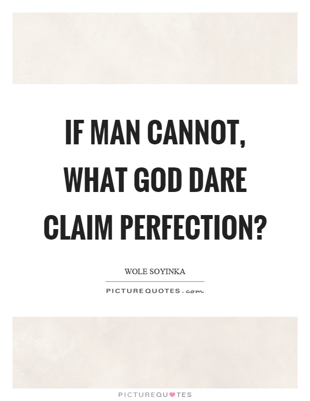 If man cannot, what God dare claim perfection? Picture Quote #1